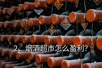 2、煙酒超市怎么盈利？