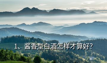 1、醬香型白酒怎樣才算好？