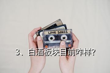 3、白酒板塊目前咋樣？
