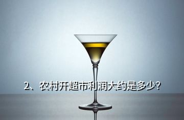 2、農(nóng)村開超市利潤(rùn)大約是多少？