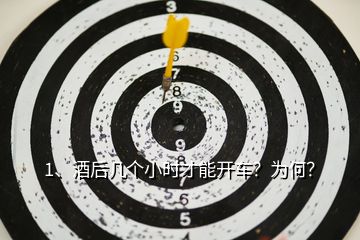 1、酒后幾個小時才能開車？為何？