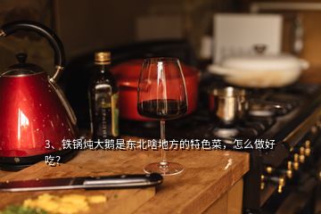 3、鐵鍋燉大鵝是東北啥地方的特色菜，怎么做好吃？