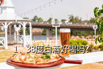 1、38度白酒好喝嗎？