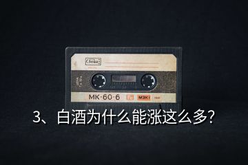 3、白酒為什么能漲這么多？