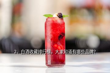 2、白酒收藏排行榜，大家知道有哪些品牌？