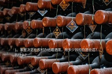 1、家里決定在農(nóng)村辦結(jié)婚酒席，用多少錢的白酒合適？為什么？
