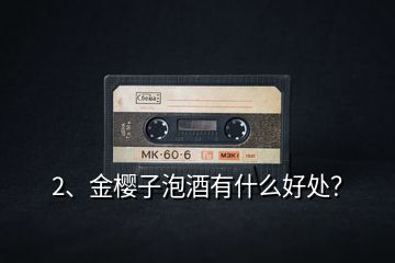 2、金櫻子泡酒有什么好處？