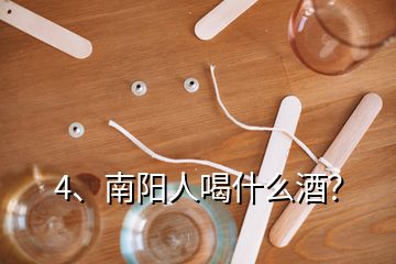 4、南陽人喝什么酒？