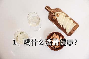 1、喝什么酒最健康？