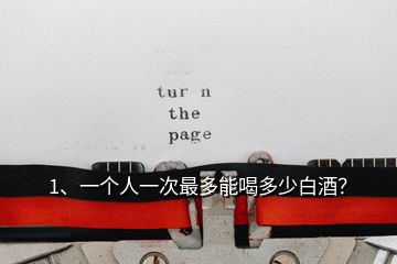 1、一個人一次最多能喝多少白酒？