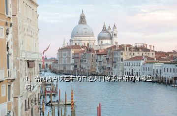 1、請問兩百塊左右的白酒入口綿柔帶甜的有哪些啊？