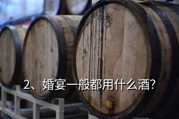 2、婚宴一般都用什么酒？
