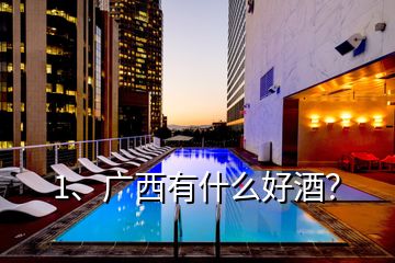 1、廣西有什么好酒？