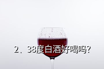 2、38度白酒好喝嗎？