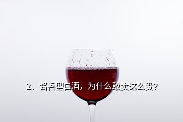 2、醬香型白酒，為什么敢賣這么貴？