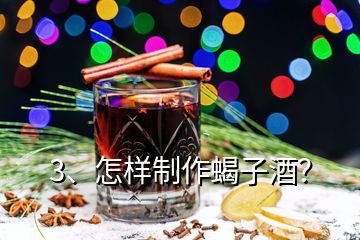 3、怎樣制作蝎子酒？