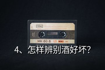4、怎樣辨別酒好壞？