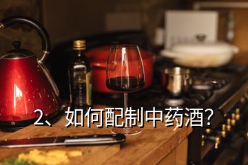 2、如何配制中藥酒？