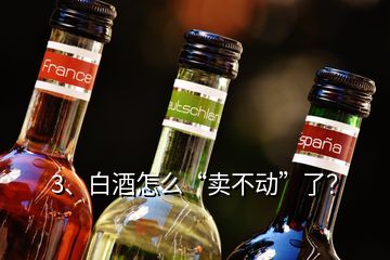 3、白酒怎么“賣不動”了？