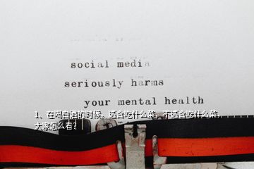 1、在喝白酒的時候。適合吃什么菜，不適合吃什么菜，大家怎么看？