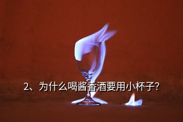 2、為什么喝醬香酒要用小杯子？