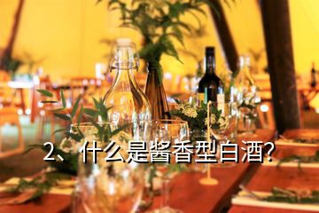 2、什么是醬香型白酒？