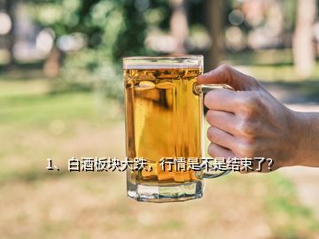 1、白酒板塊大跌，行情是不是結束了？