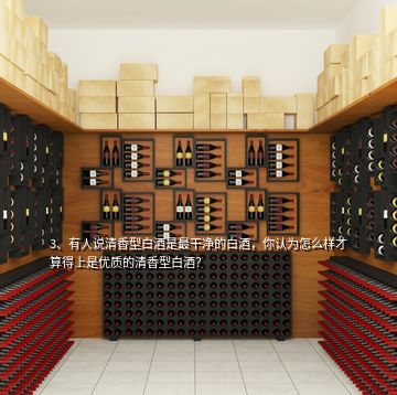 3、有人說(shuō)清香型白酒是最干凈的白酒，你認(rèn)為怎么樣才算得上是優(yōu)質(zhì)的清香型白酒？