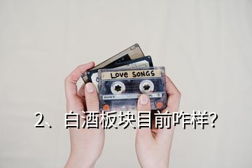 2、白酒板塊目前咋樣？