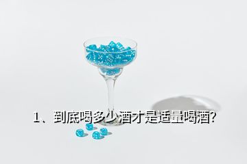 1、到底喝多少酒才是適量喝酒？
