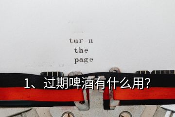 1、過期啤酒有什么用？