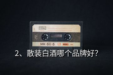 2、散裝白酒哪個品牌好？