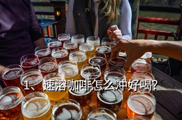 1、速溶咖啡怎么沖好喝？