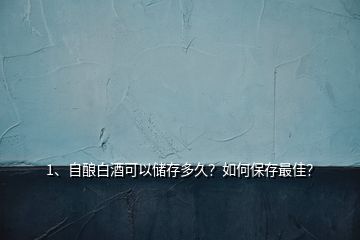 1、自釀白酒可以?xún)?chǔ)存多久？如何保存最佳？
