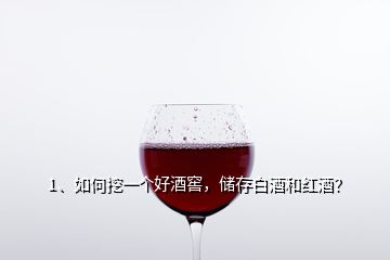 1、如何挖一個好酒窖，儲存白酒和紅酒？
