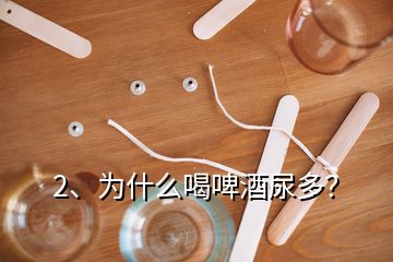 2、為什么喝啤酒尿多？