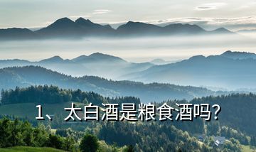 1、太白酒是糧食酒嗎？