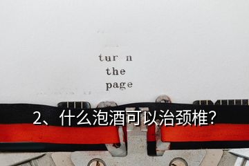 2、什么泡酒可以治頸椎？