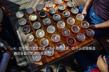 4、在中國(guó)白酒文化里，關(guān)于酒的起源，為什么說猿猴造酒說是最初的酒的來源？