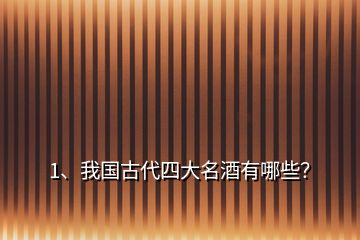 1、我國古代四大名酒有哪些？