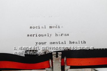 1、喝酒的老哥們，你們平時都和喜歡喝多少度的酒？喜歡喝什么樣的口糧酒？