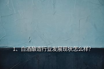 1、白酒釀造行業發展現狀怎么樣？