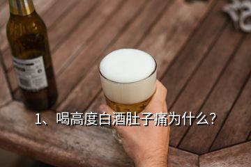 1、喝高度白酒肚子痛為什么？