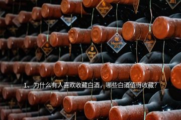 1、為什么有人喜歡收藏白酒，哪些白酒值得收藏？