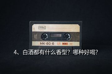 4、白酒都有什么香型？哪種好喝？