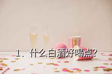 1、什么白酒好喝點？