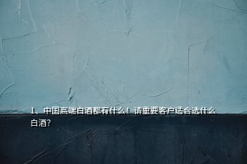 1、中國高端白酒都有什么！請重要客戶適合選什么白酒？