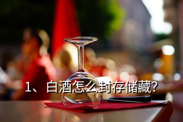1、白酒怎么封存儲藏？