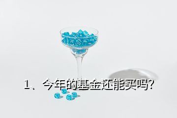 1、今年的基金還能買嗎？
