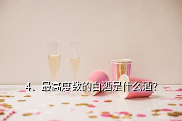 4、最高度數(shù)的白酒是什么酒？